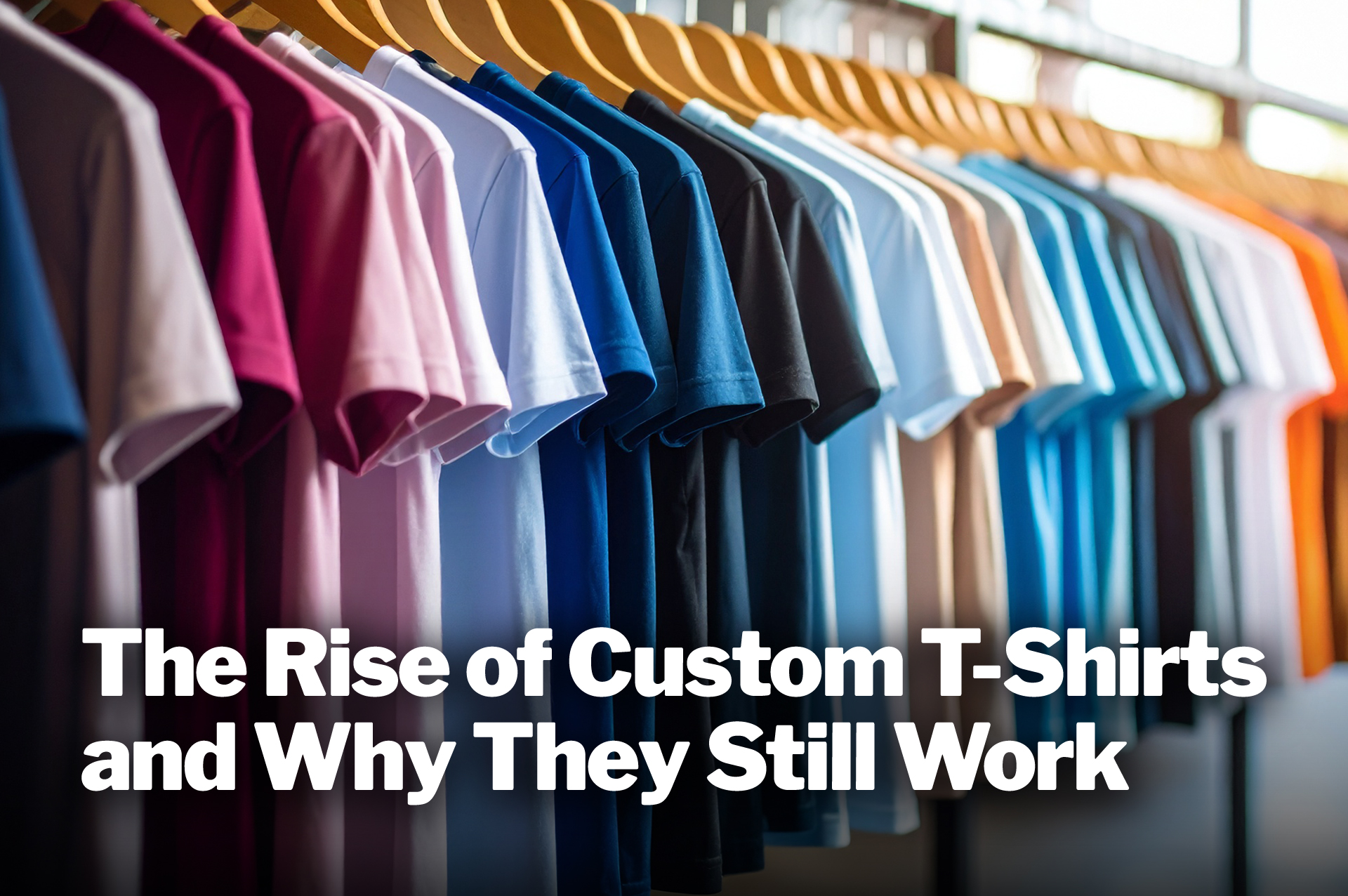 The Rise of Custom T-Shirts and Why They Still Work